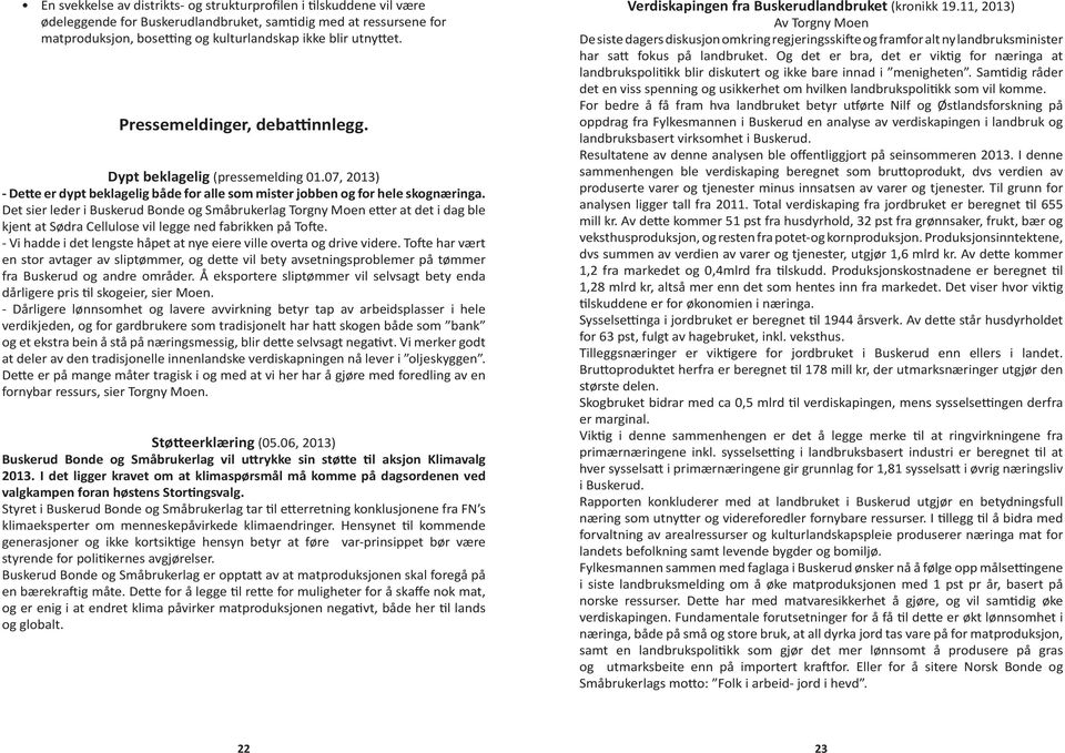 Det sier leder i Buskerud Bonde og Småbrukerlag Torgny Moen etter at det i dag ble kjent at Sødra Cellulose vil legge ned fabrikken på Tofte.