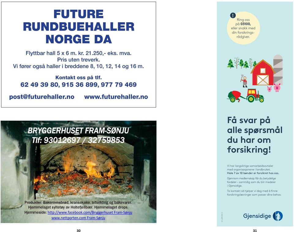 no www.futurehaller.no BRYGGERHUSET FRAM-SØNJU Tlf: 93012697 / 32759853 Få svar på BRYGGERHUSET alle spørsmål FRAM-SØNJU Tlf: 93012697 du har om / 32759853 forsikring!