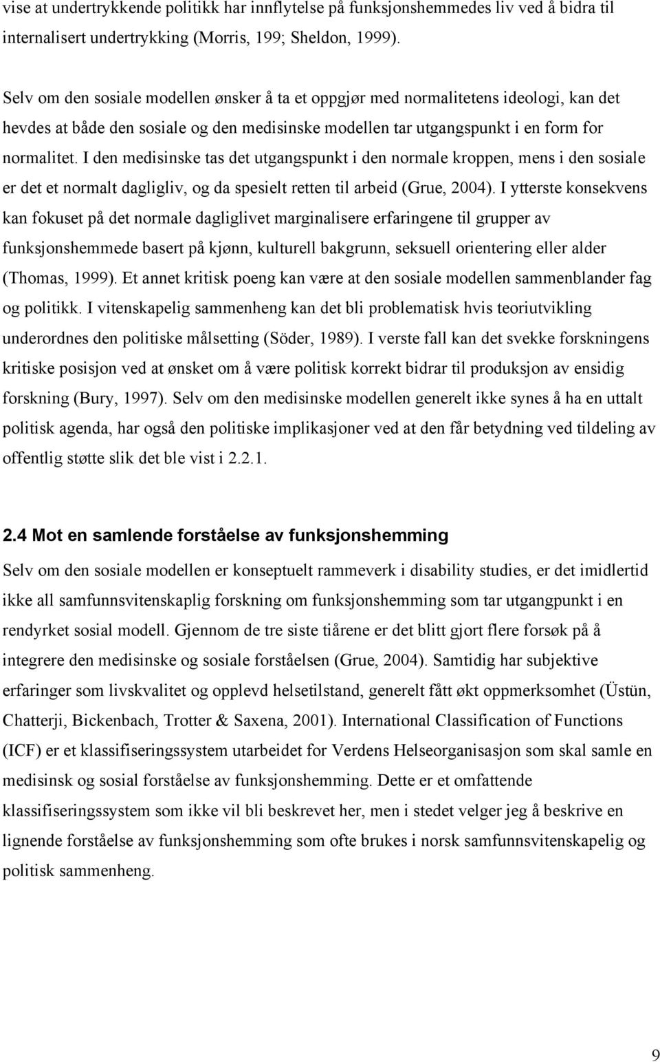 I den medisinske tas det utgangspunkt i den normale kroppen, mens i den sosiale er det et normalt dagligliv, og da spesielt retten til arbeid (Grue, 2004).