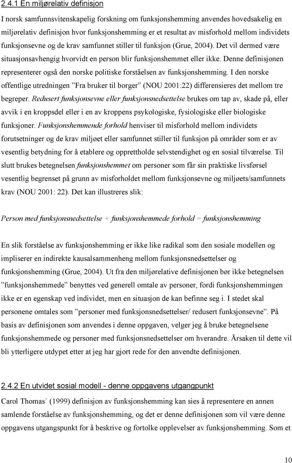 Denne definisjonen representerer også den norske politiske forståelsen av funksjonshemming.