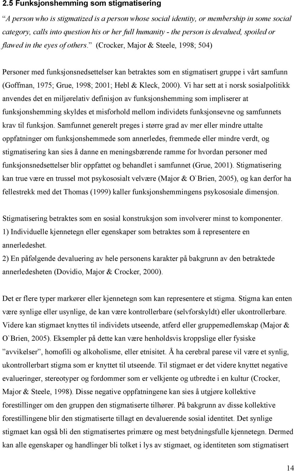 (Crocker, Major & Steele, 1998; 504) Personer med funksjonsnedsettelser kan betraktes som en stigmatisert gruppe i vårt samfunn (Goffman, 1975; Grue, 1998; 2001; Hebl & Kleck, 2000).