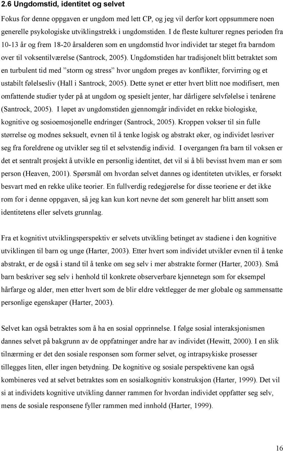 Ungdomstiden har tradisjonelt blitt betraktet som en turbulent tid med storm og stress hvor ungdom preges av konflikter, forvirring og et ustabilt følelsesliv (Hall i Santrock, 2005).