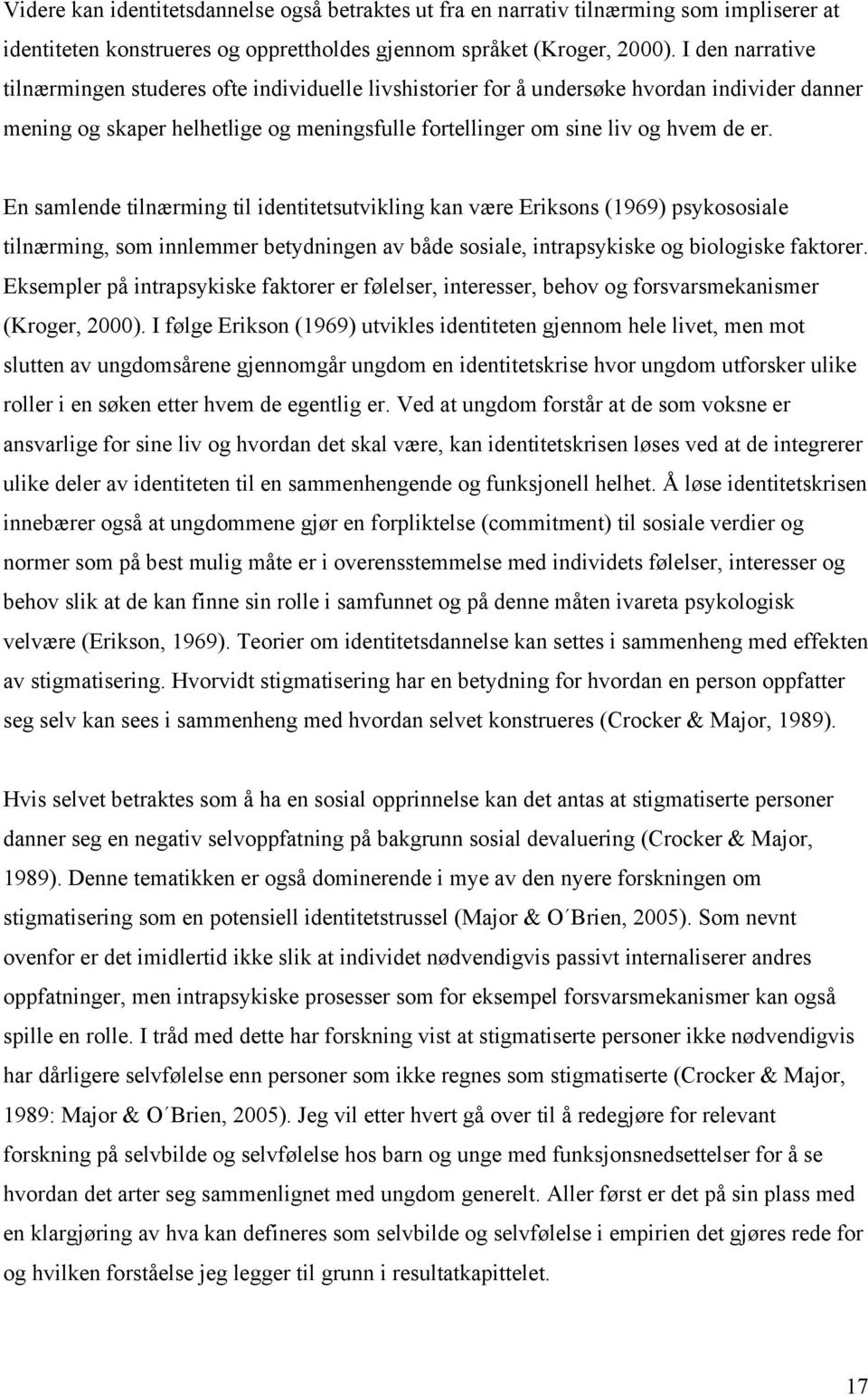 En samlende tilnærming til identitetsutvikling kan være Eriksons (1969) psykososiale tilnærming, som innlemmer betydningen av både sosiale, intrapsykiske og biologiske faktorer.