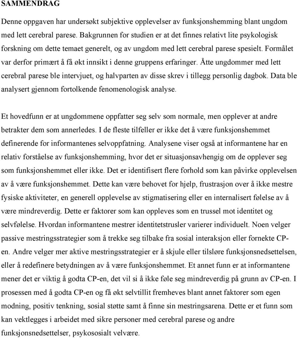 Formålet var derfor primært å få økt innsikt i denne gruppens erfaringer. Åtte ungdommer med lett cerebral parese ble intervjuet, og halvparten av disse skrev i tillegg personlig dagbok.