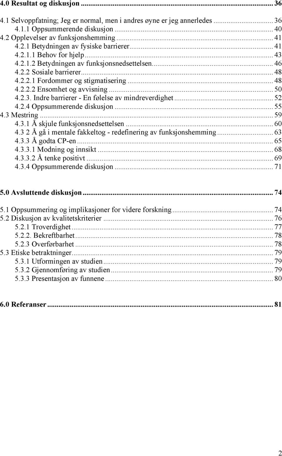 .. 52 4.2.4 Oppsummerende diskusjon... 55 4.3 Mestring... 59 4.3.1 Å skjule funksjonsnedsettelsen... 60 4.3 2 Å gå i mentale fakkeltog - redefinering av funksjonshemming... 63 4.3.3 Å godta CP-en.