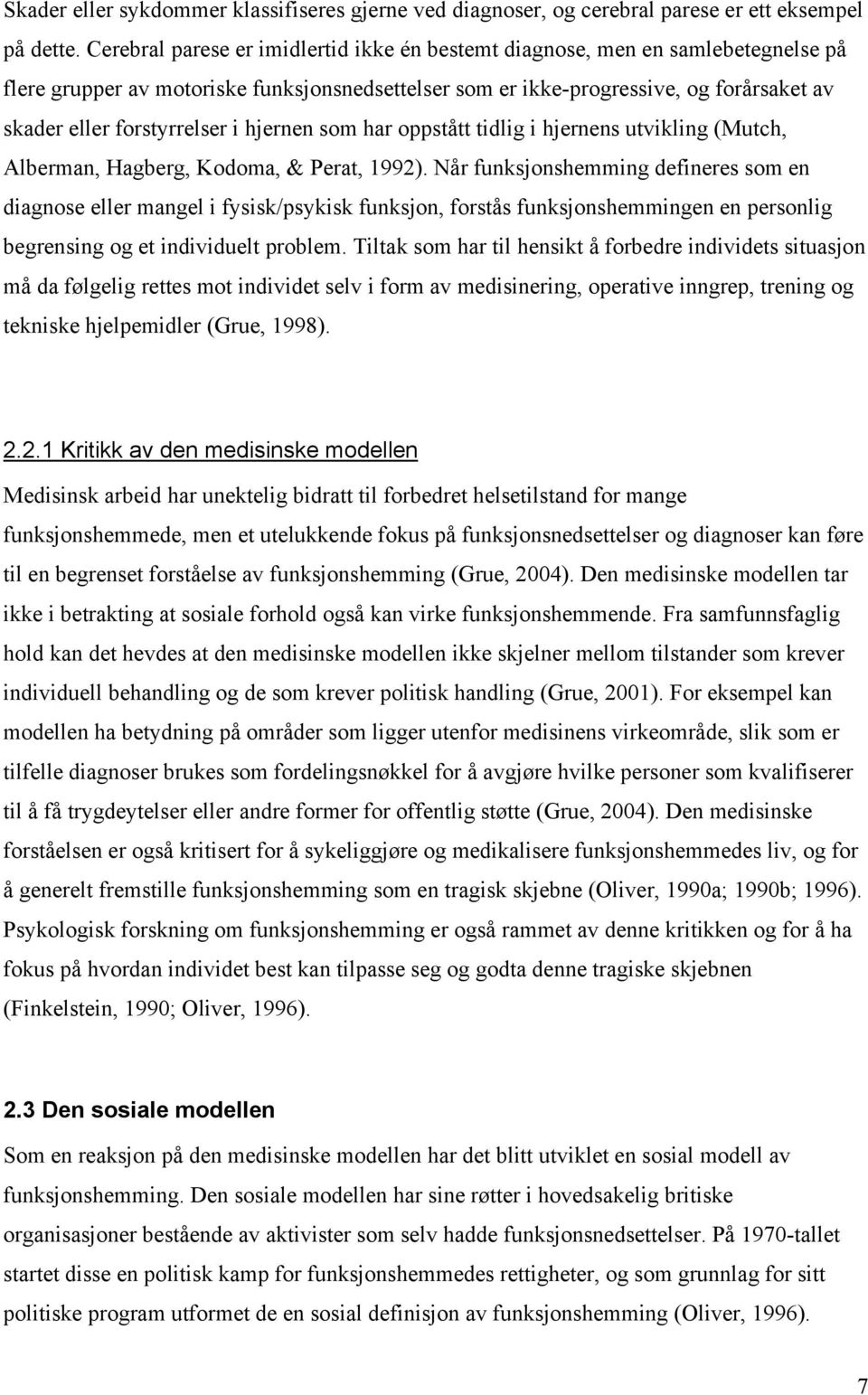 i hjernen som har oppstått tidlig i hjernens utvikling (Mutch, Alberman, Hagberg, Kodoma, & Perat, 1992).