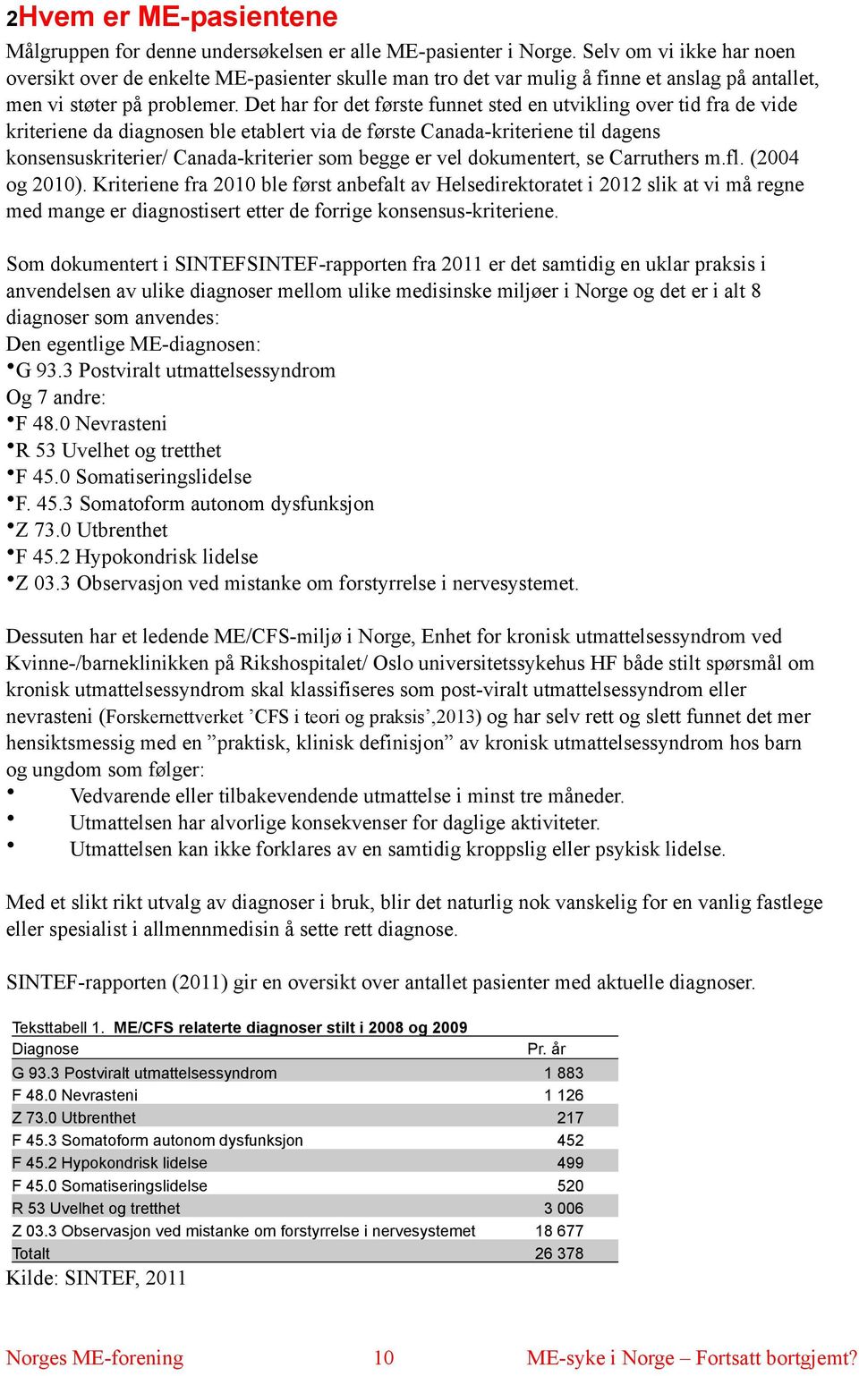 Det har for det første funnet sted en utvikling over tid fra de vide kriteriene da diagnosen ble etablert via de første Canada-kriteriene til dagens konsensuskriterier/ Canada-kriterier som begge er