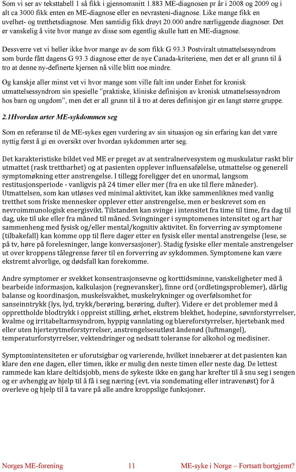 Dessverre vet vi heller ikke hvor mange av de som fikk G 93.3 Postviralt utmattelsessyndrom som burde fått dagens G 93.