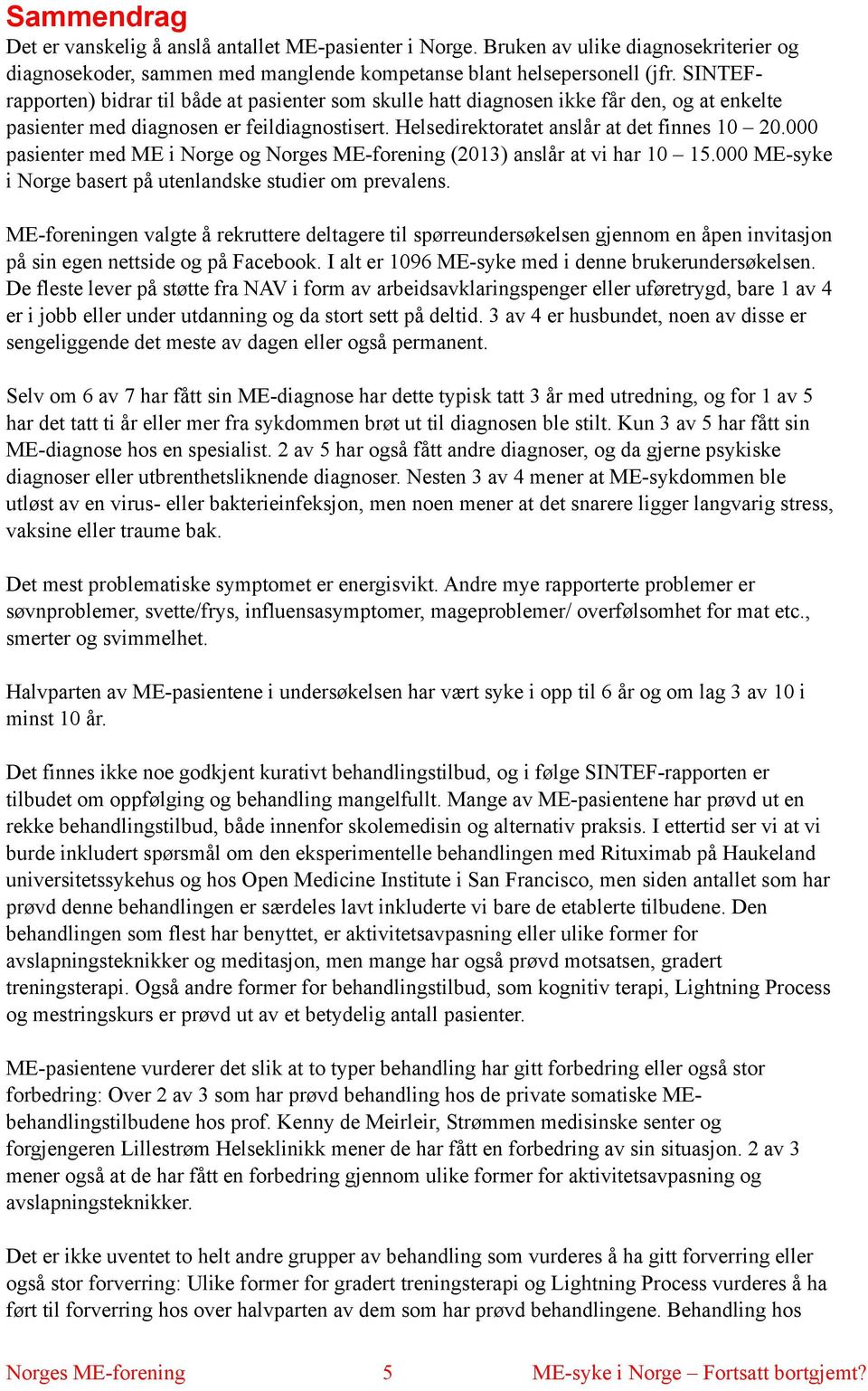 000 pasienter med ME i Norge og Norges ME-forening (2013) anslår at vi har 10 15.000 ME-syke i Norge basert på utenlandske studier om prevalens.