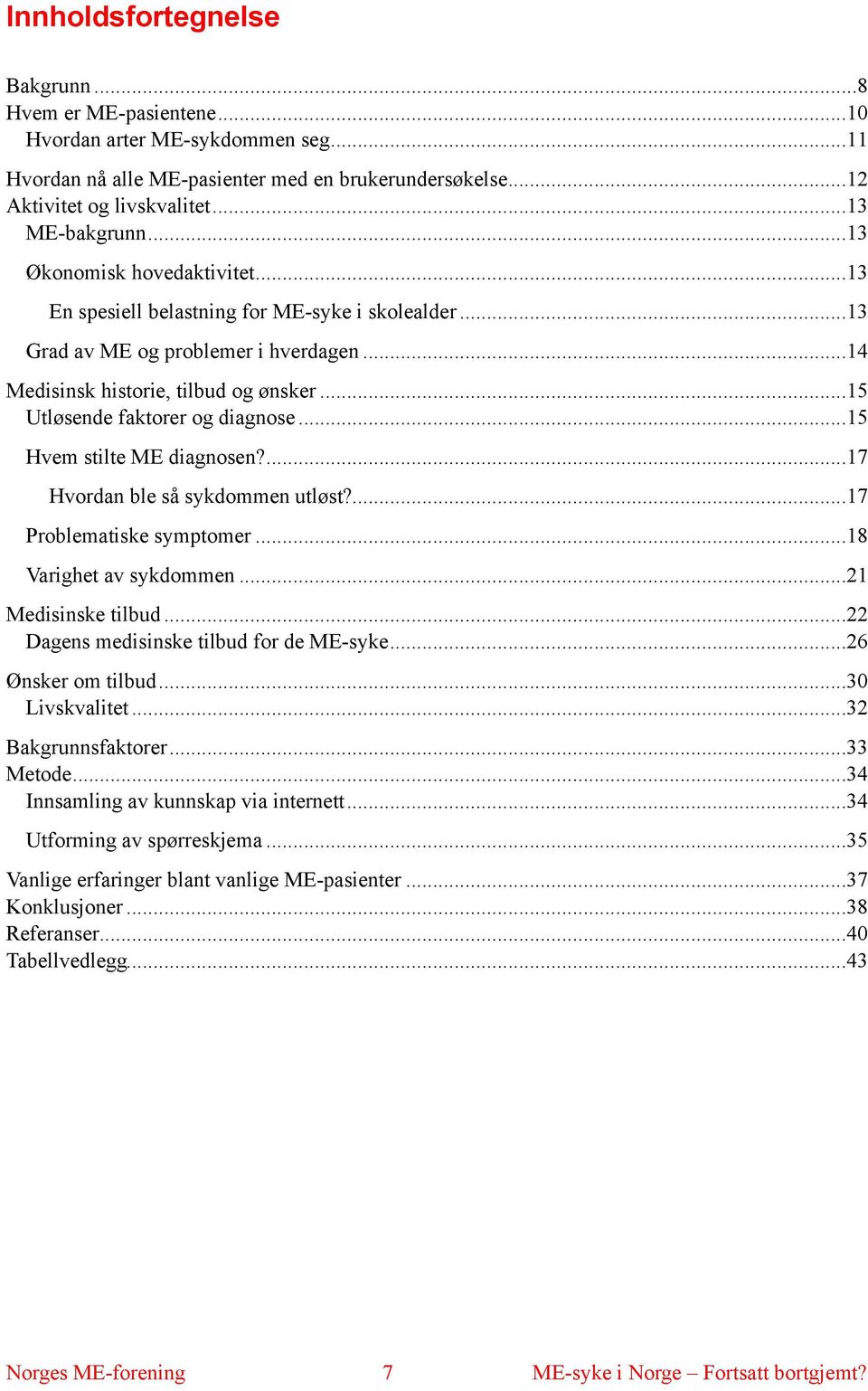 .. 15 Utløsende faktorer og diagnose... 15 Hvem stilte ME diagnosen?... 17 Hvordan ble så sykdommen utløst?... 17 Problematiske symptomer... 18 Varighet av sykdommen... 21 Medisinske tilbud.