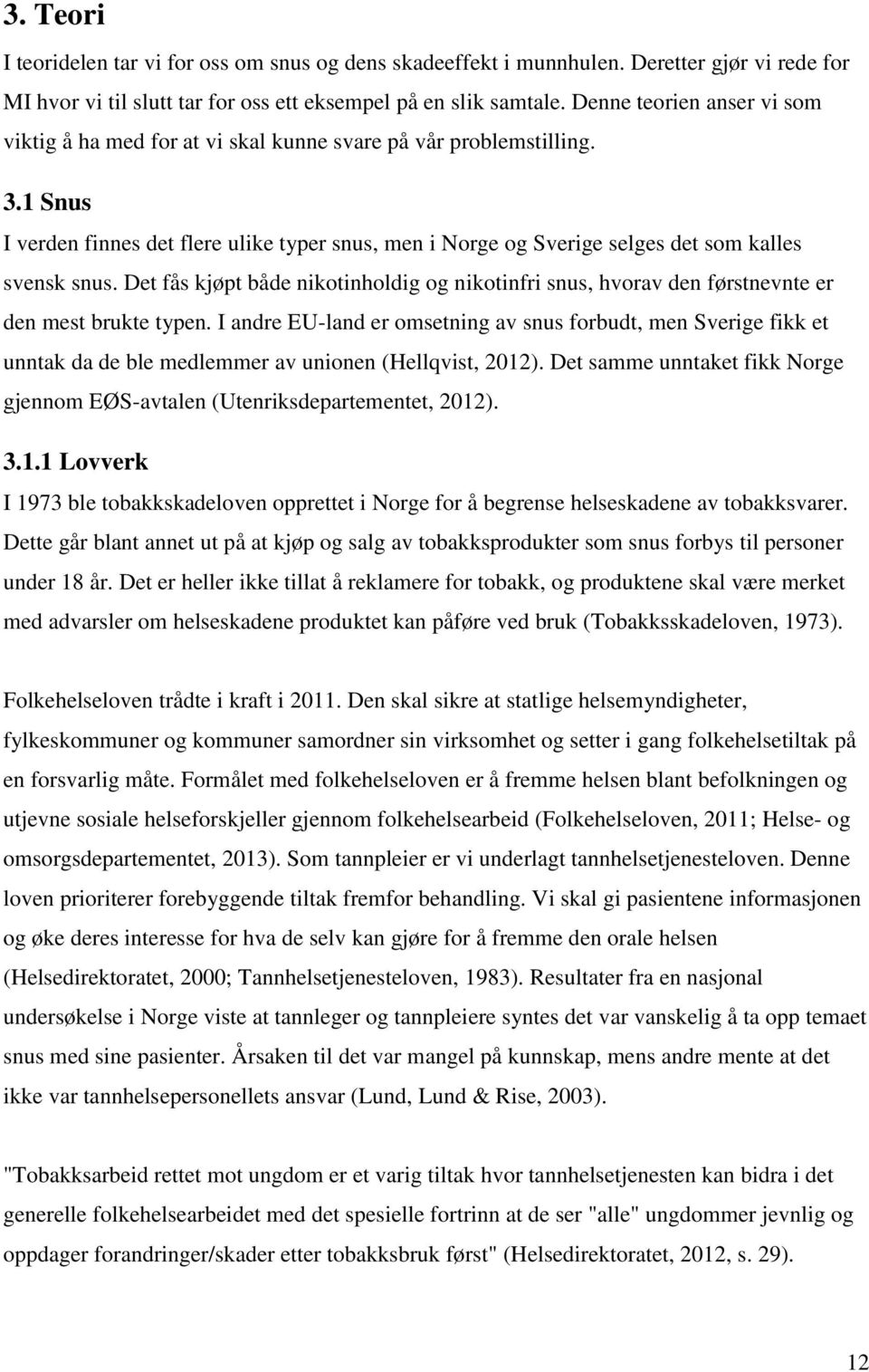 1 Snus I verden finnes det flere ulike typer snus, men i Norge og Sverige selges det som kalles svensk snus.