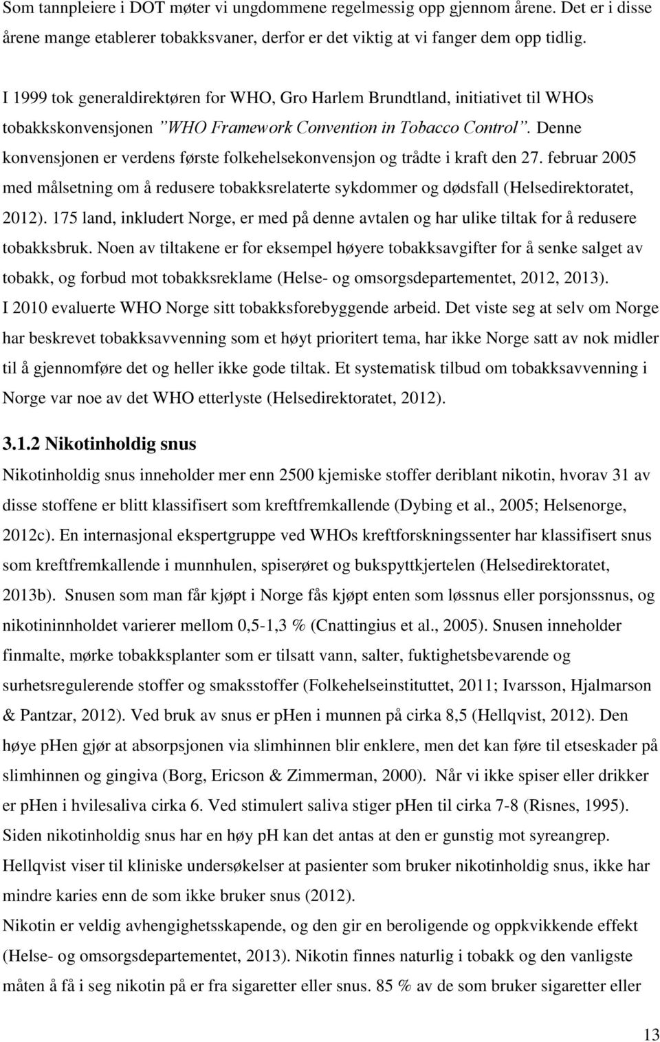 Denne konvensjonen er verdens første folkehelsekonvensjon og trådte i kraft den 27. februar 2005 med målsetning om å redusere tobakksrelaterte sykdommer og dødsfall (Helsedirektoratet, 2012).