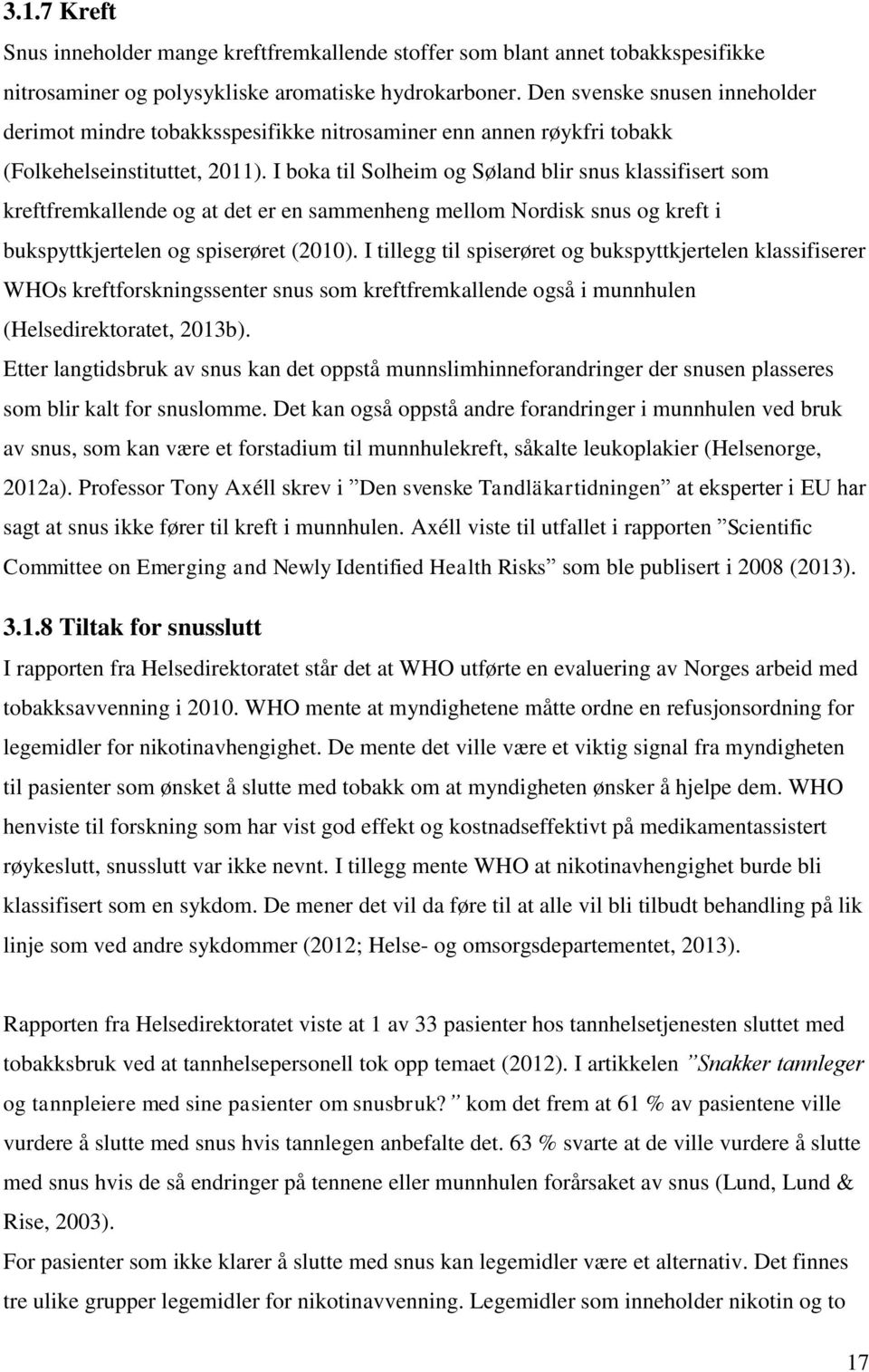 I boka til Solheim og Søland blir snus klassifisert som kreftfremkallende og at det er en sammenheng mellom Nordisk snus og kreft i bukspyttkjertelen og spiserøret (2010).