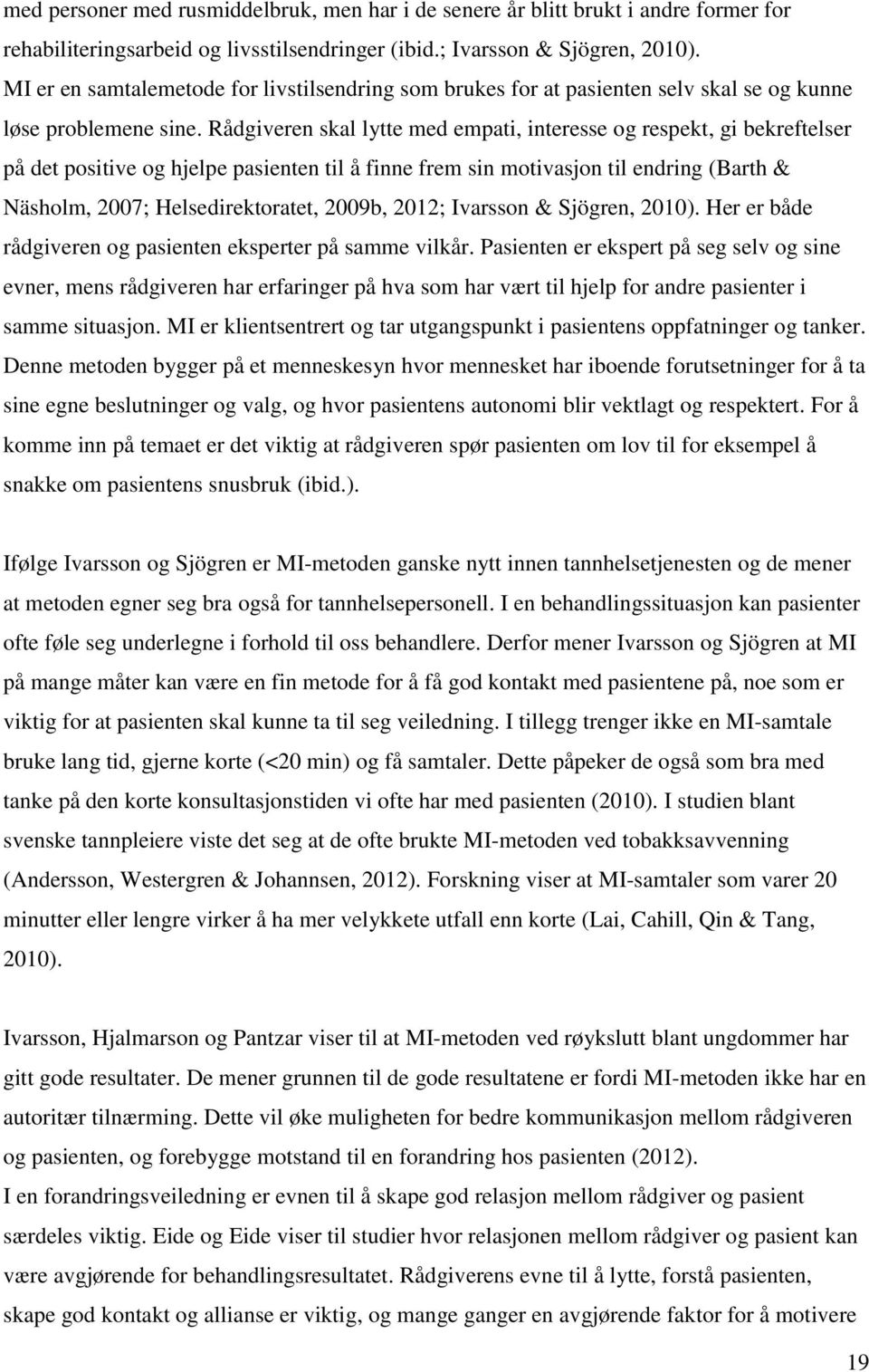 Rådgiveren skal lytte med empati, interesse og respekt, gi bekreftelser på det positive og hjelpe pasienten til å finne frem sin motivasjon til endring (Barth & Näsholm, 2007; Helsedirektoratet,