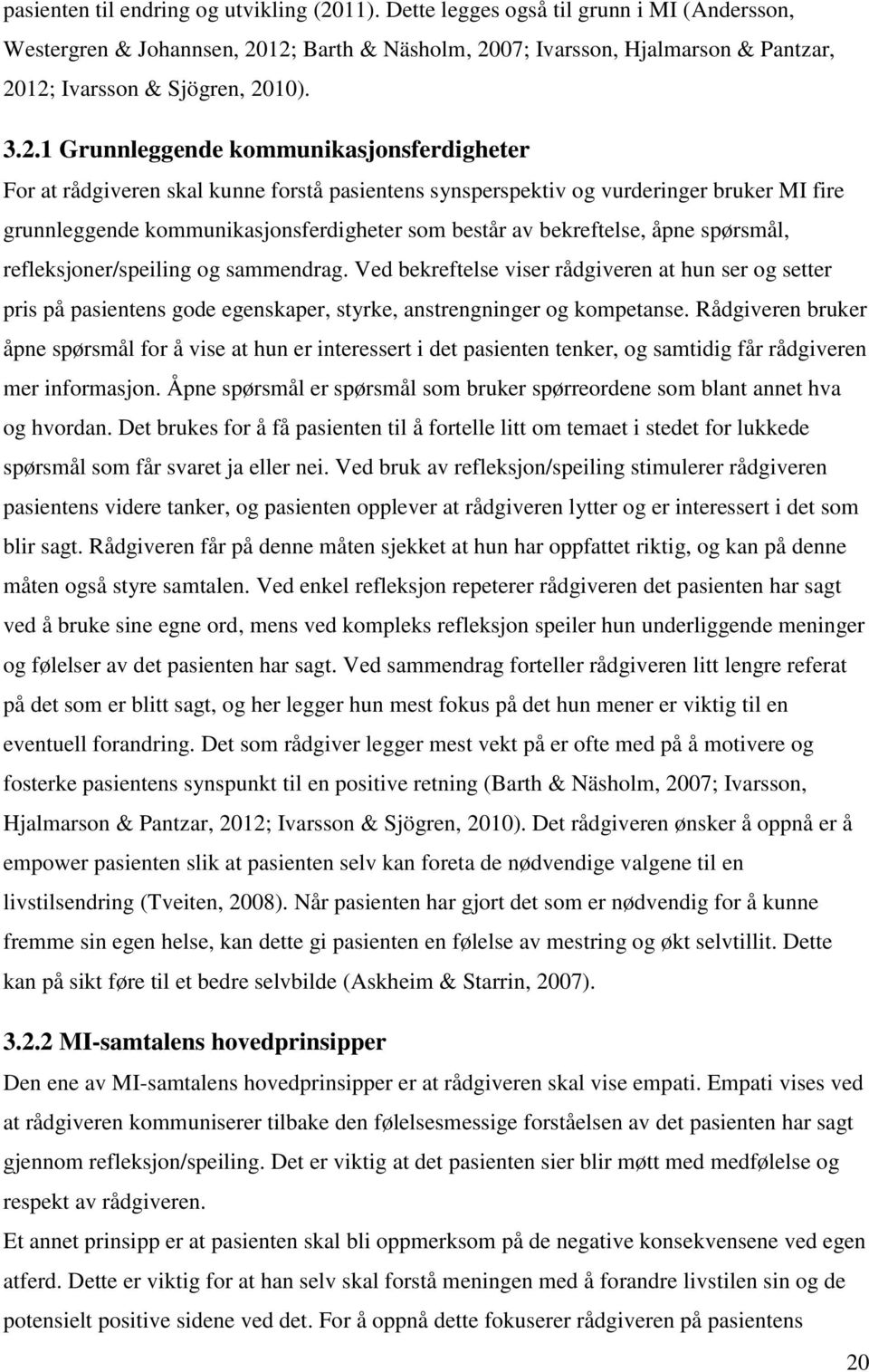 12; Barth & Näsholm, 2007; Ivarsson, Hjalmarson & Pantzar, 2012; Ivarsson & Sjögren, 2010). 3.2.1 Grunnleggende kommunikasjonsferdigheter For at rådgiveren skal kunne forstå pasientens synsperspektiv