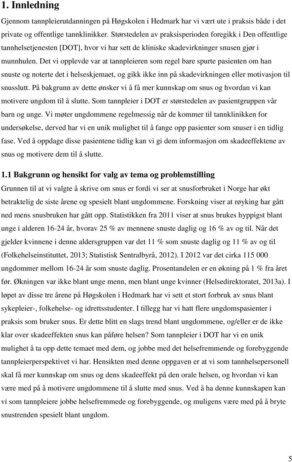 Det vi opplevde var at tannpleieren som regel bare spurte pasienten om han snuste og noterte det i helseskjemaet, og gikk ikke inn på skadevirkningen eller motivasjon til snusslutt.