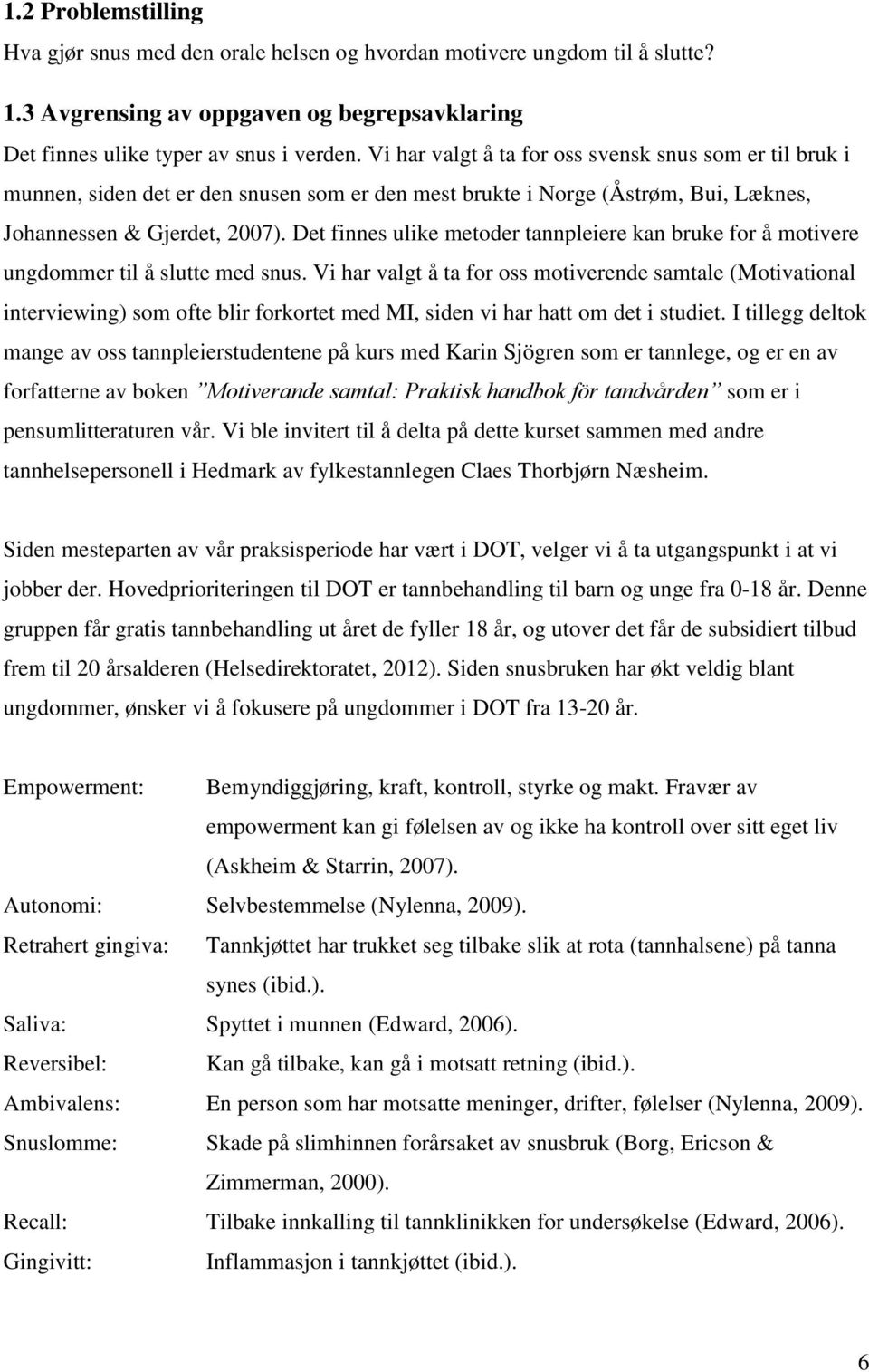 Det finnes ulike metoder tannpleiere kan bruke for å motivere ungdommer til å slutte med snus.