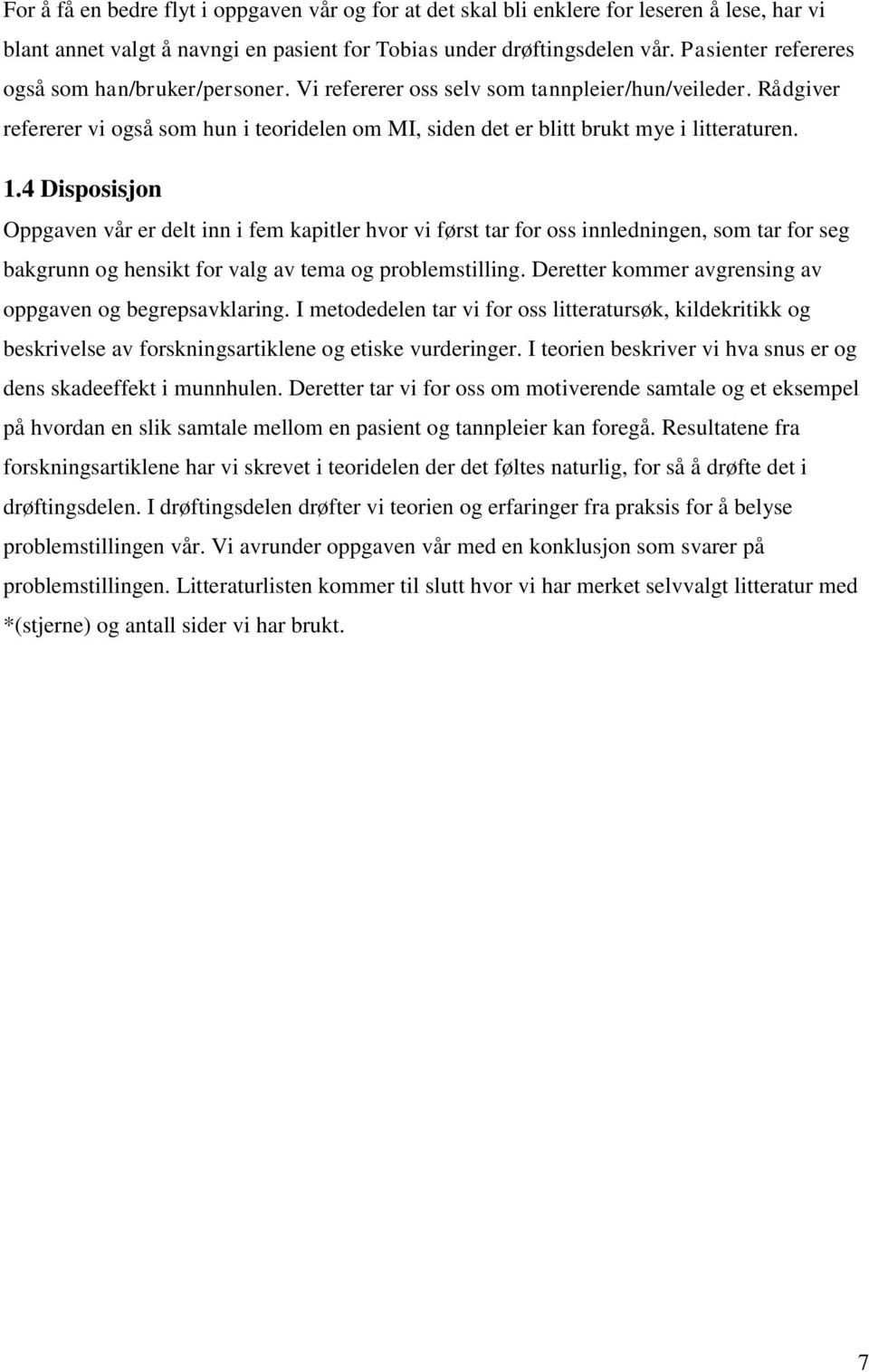 1.4 Disposisjon Oppgaven vår er delt inn i fem kapitler hvor vi først tar for oss innledningen, som tar for seg bakgrunn og hensikt for valg av tema og problemstilling.