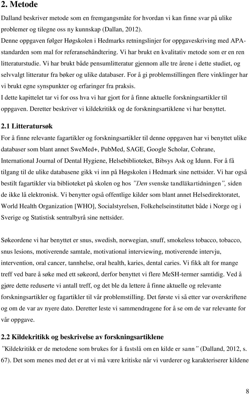 Vi har brukt både pensumlitteratur gjennom alle tre årene i dette studiet, og selvvalgt litteratur fra bøker og ulike databaser.