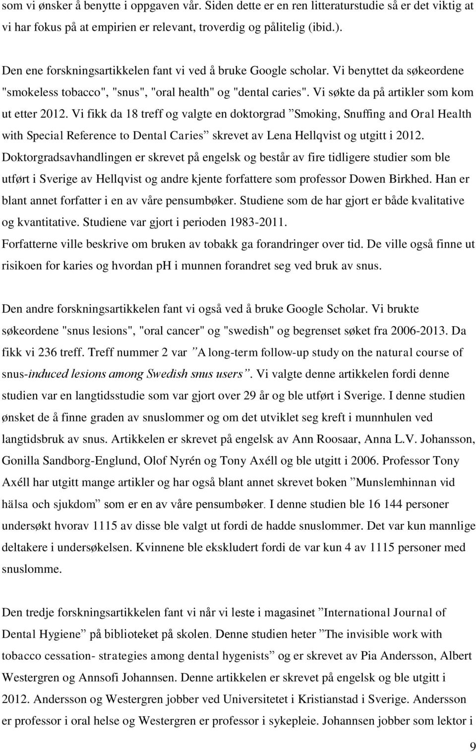 Vi fikk da 18 treff og valgte en doktorgrad Smoking, Snuffing and Oral Health with Special Reference to Dental Caries skrevet av Lena Hellqvist og utgitt i 2012.