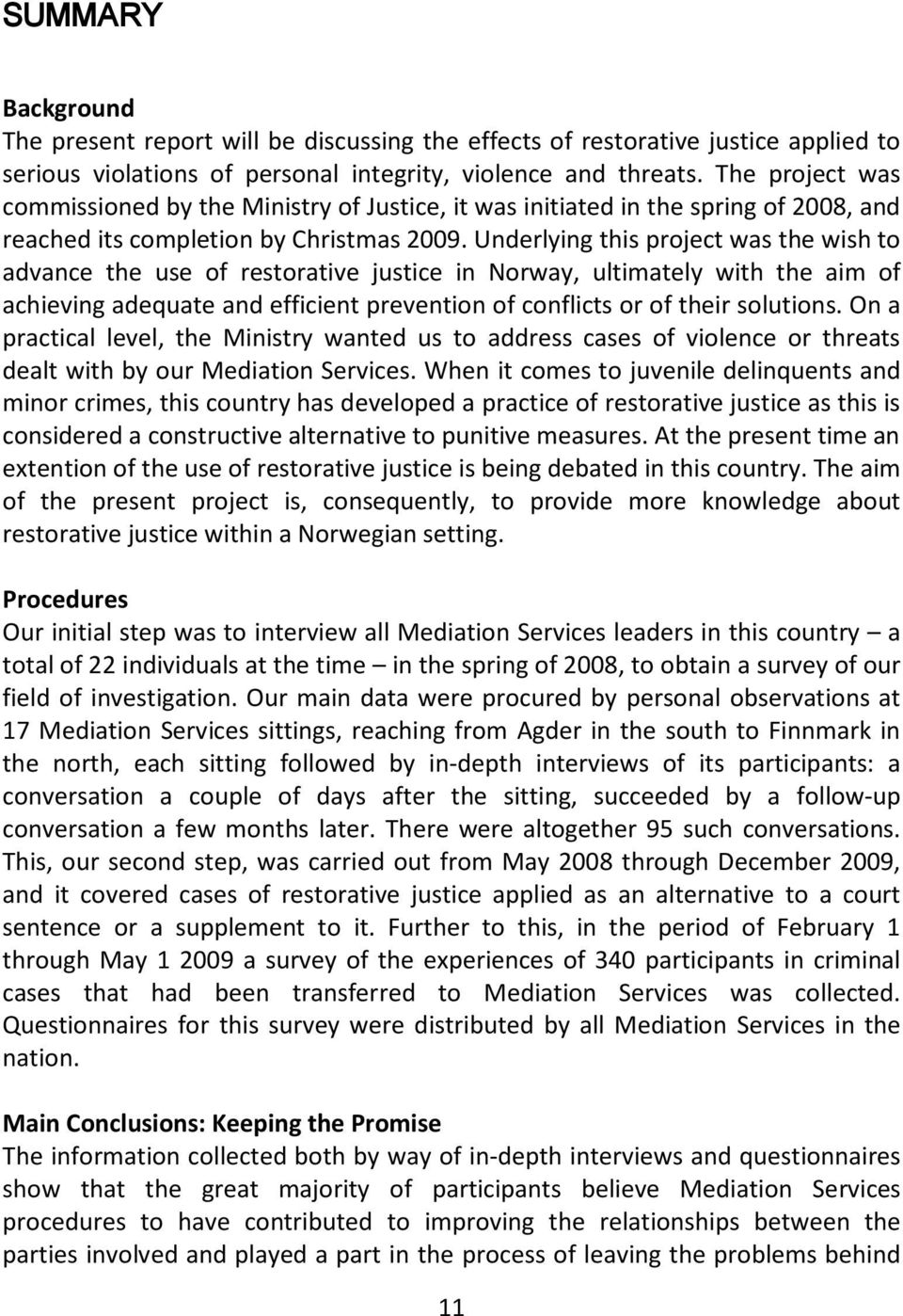 Underlying this project was the wish to advance the use of restorative justice in Norway, ultimately with the aim of achieving adequate and efficient prevention of conflicts or of their solutions.