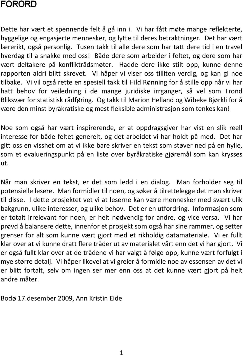 Hadde dere ikke stilt opp, kunne denne rapporten aldri blitt skrevet. Vi håper vi viser oss tilliten verdig, og kan gi noe tilbake.