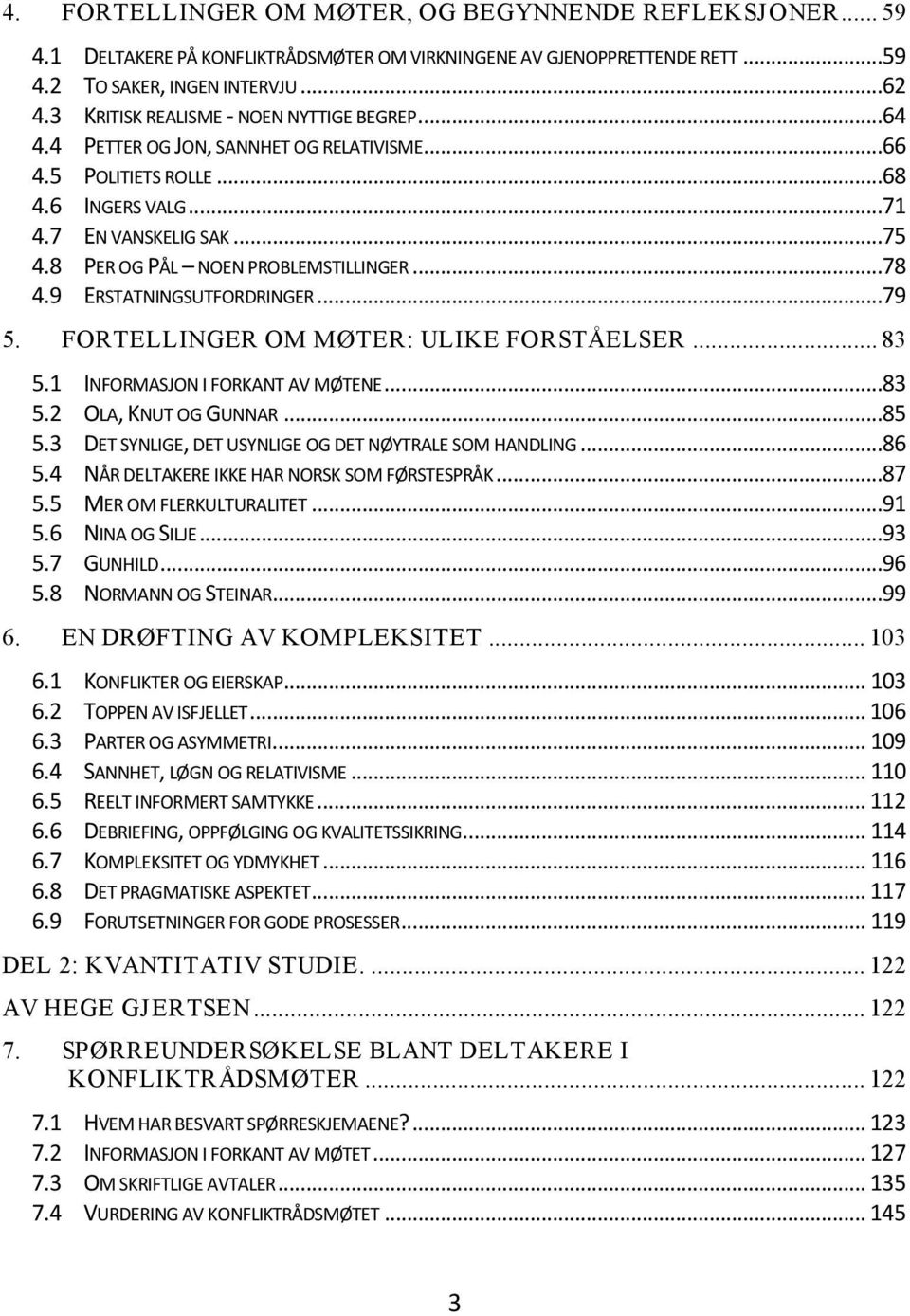 8 PER OG PÅL NOEN PROBLEMSTILLINGER...78 4.9 ERSTATNINGSUTFORDRINGER...79 5. FORTELLINGER OM MØTER: ULIKE FORSTÅELSER... 83 5.1 INFORMASJON I FORKANT AV MØTENE...83 5.2 OLA, KNUT OG GUNNAR...85 5.