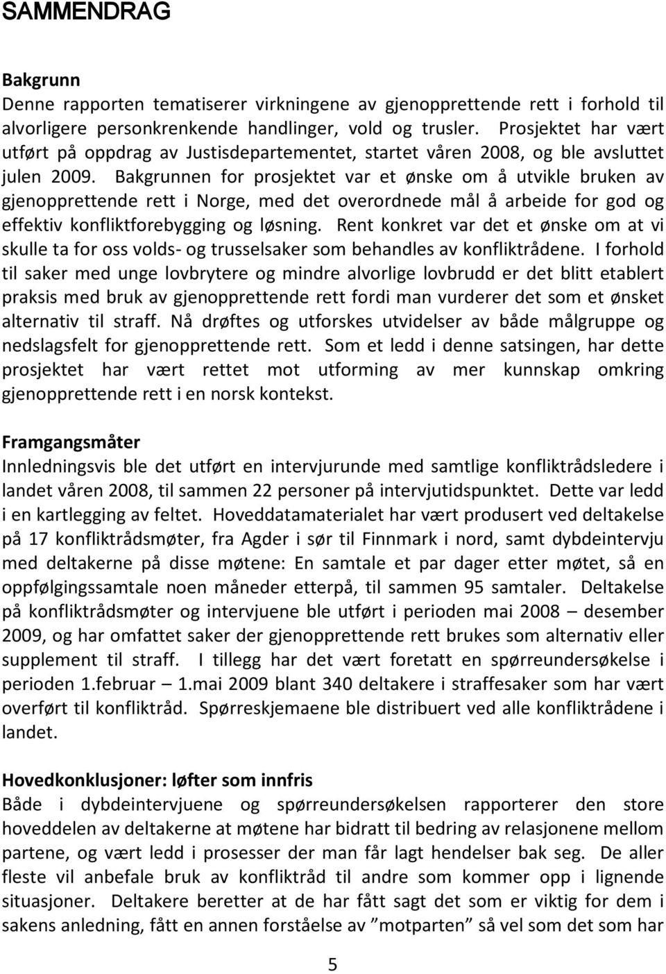 Bakgrunnen for prosjektet var et ønske om å utvikle bruken av gjenopprettende rett i Norge, med det overordnede mål å arbeide for god og effektiv konfliktforebygging og løsning.