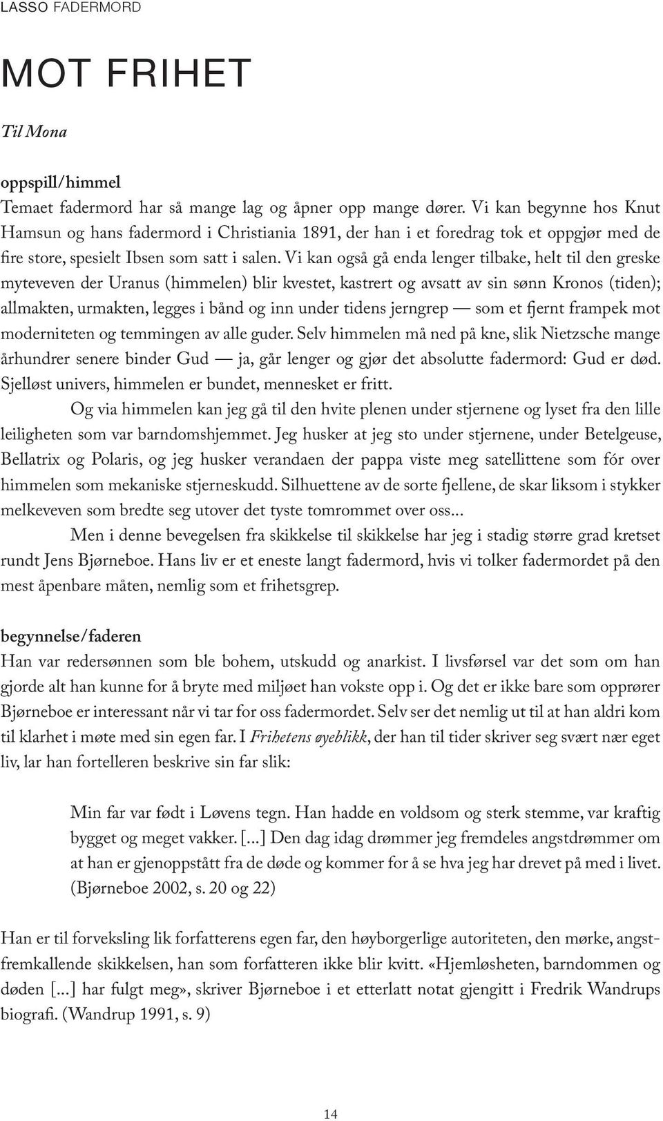 Vi kan også gå enda lenger tilbake, helt til den greske myteveven der Uranus (himmelen) blir kvestet, kastrert og avsatt av sin sønn Kronos (tiden); allmakten, urmakten, legges i bånd og inn under