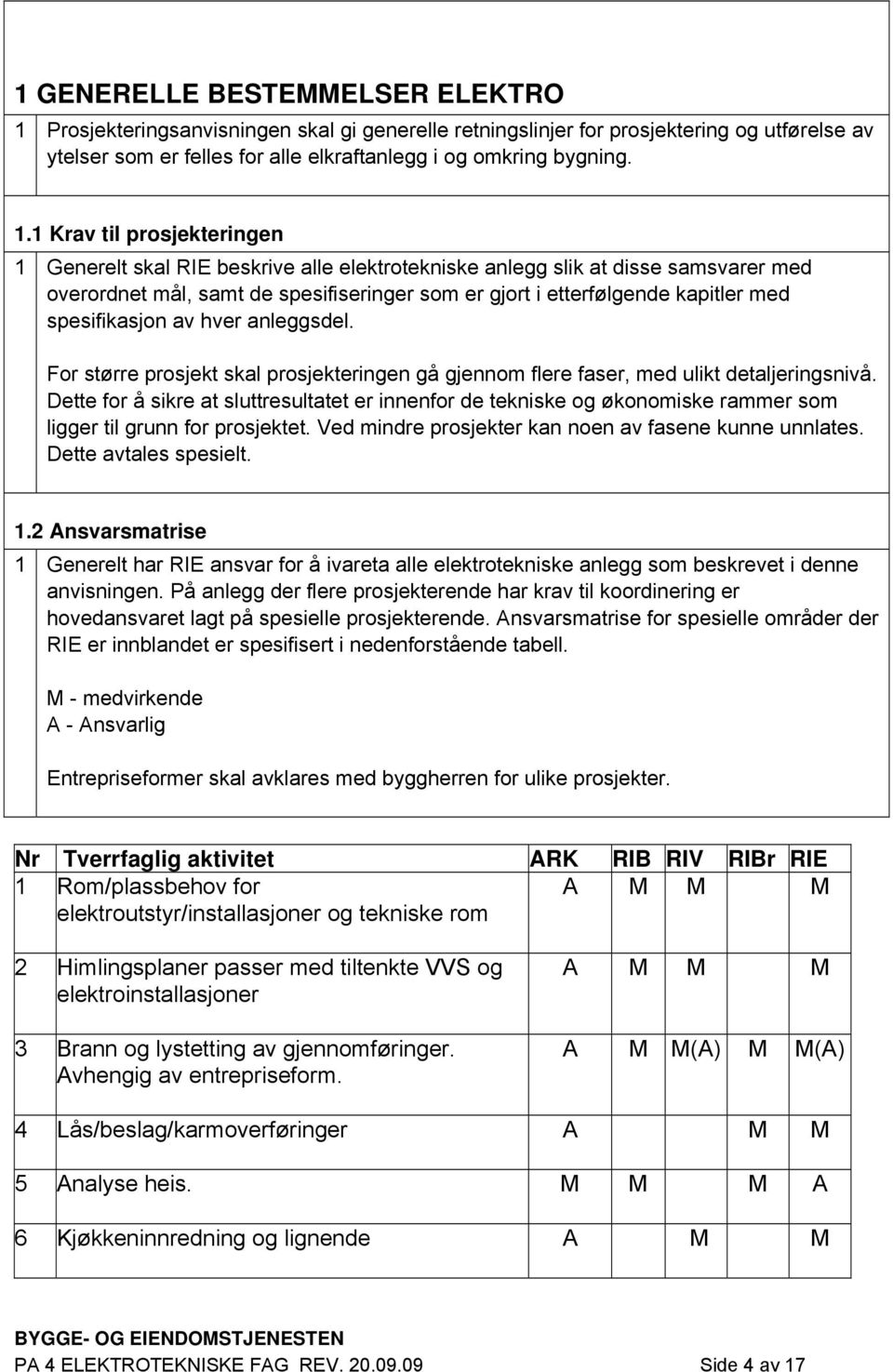 1 Krav til prosjekteringen 1 Generelt skal RIE beskrive alle elektrotekniske anlegg slik at disse samsvarer med overordnet mål, samt de spesifiseringer som er gjort i etterfølgende kapitler med