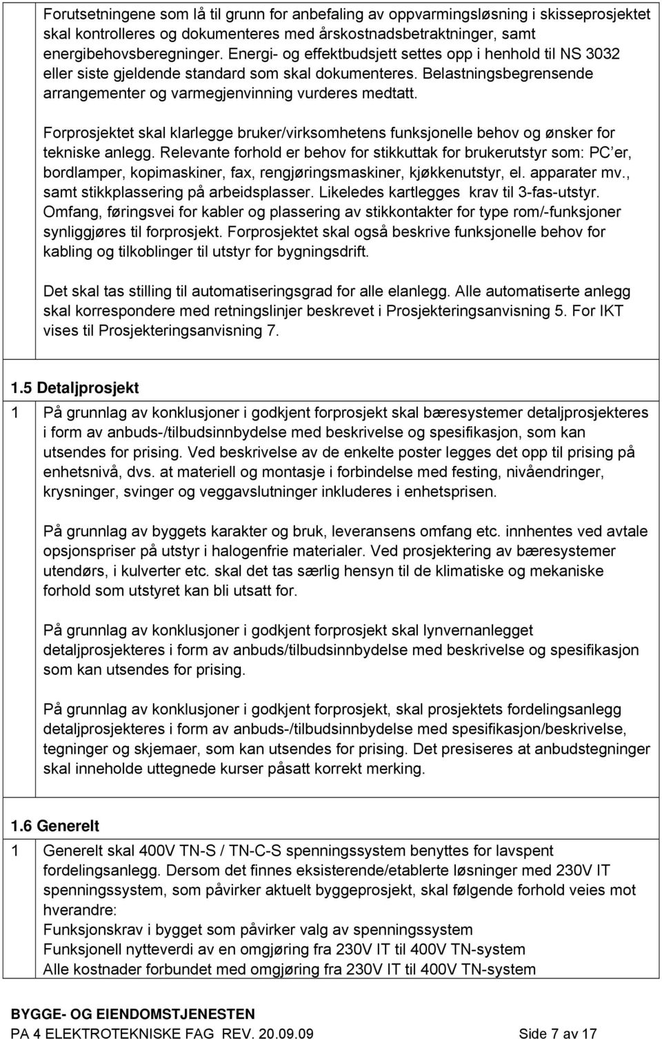 Forprosjektet skal klarlegge bruker/virksomhetens funksjonelle behov og ønsker for tekniske anlegg.