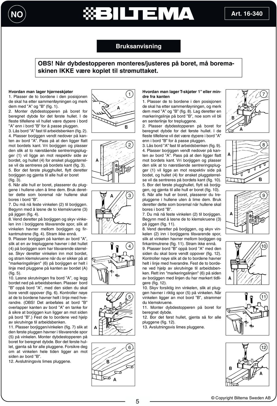 I de fleste tilfellene vil hullet være dypere i bord A enn i bord B for å passe pluggen. 3. Lås bord A fast til arbeidsbenken (fig. 2). 4. Plasser borjiggen vendt nedover på kanten av bord A.