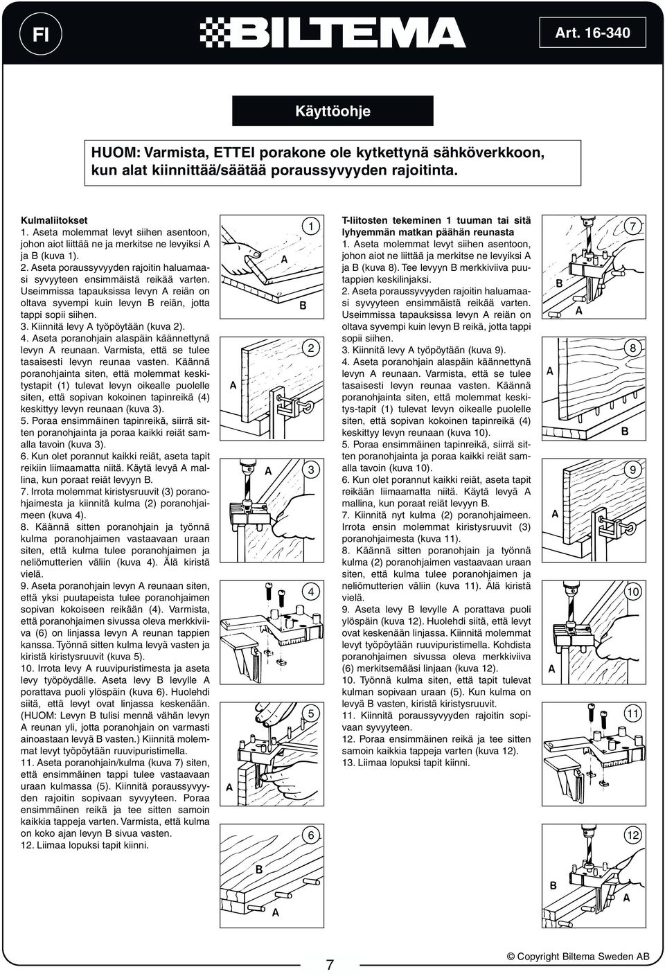 Useimmissa tapauksissa levyn A reiän on oltava syvempi kuin levyn B reiän, jotta tappi sopii siihen. 3. Kiinnitä levy A työpöytään (kuva 2). 4. Aseta poranohjain alaspäin käännettynä levyn A reunaan.