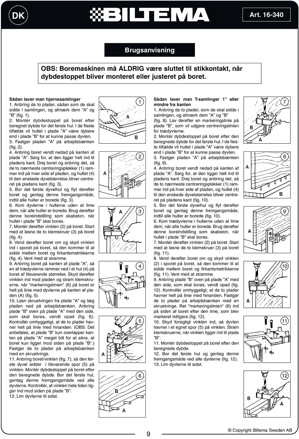 I de fleste tilfælde vil hullet i plade A være dybere end i plade B for at kunne passe dyvlen. 3. Fastgør pladen A på arbejdsbænken (fig. 2). 4. Anbring boret vendt nedad på kanten af plade A.