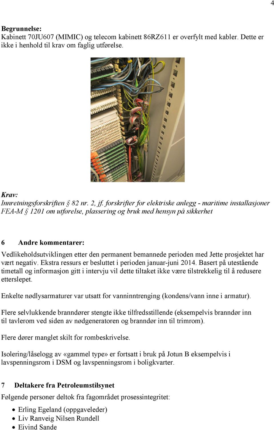 bemannede perioden med Jette prosjektet har vært negativ. Ekstra ressurs er besluttet i perioden januar-juni 2014.