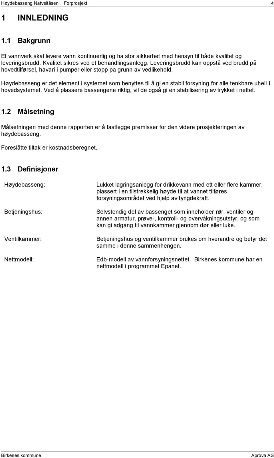 Høydebasseng er det element i systemet som benyttes til å gi en stabil forsyning for alle tenkbare uhell i hovedsystemet.