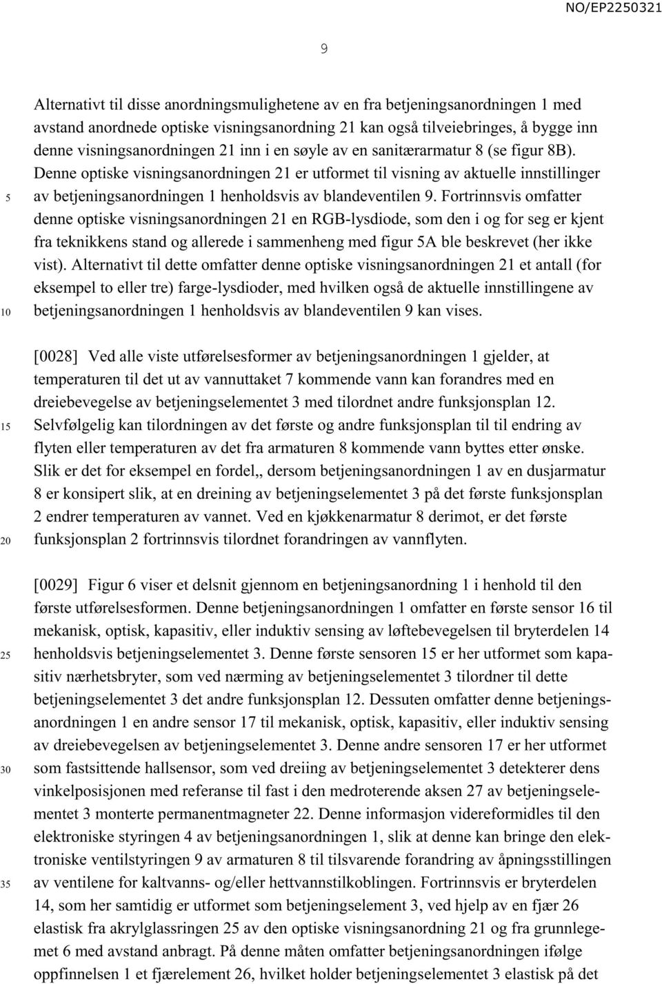 Denne optiske visningsanordningen 21 er utformet til visning av aktuelle innstillinger av betjeningsanordningen 1 henholdsvis av blandeventilen 9.