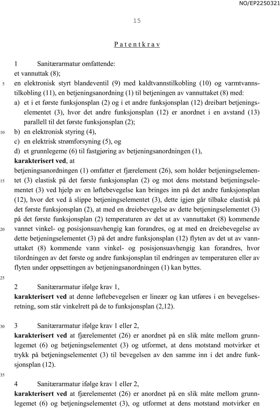 (13) parallell til det første funksjonsplan (2); b) en elektronisk styring (4), c) en elektrisk strømforsyning (), og d) et grunnlegeme (6) til fastgjøring av betjeningsanordningen (1), karakterisert