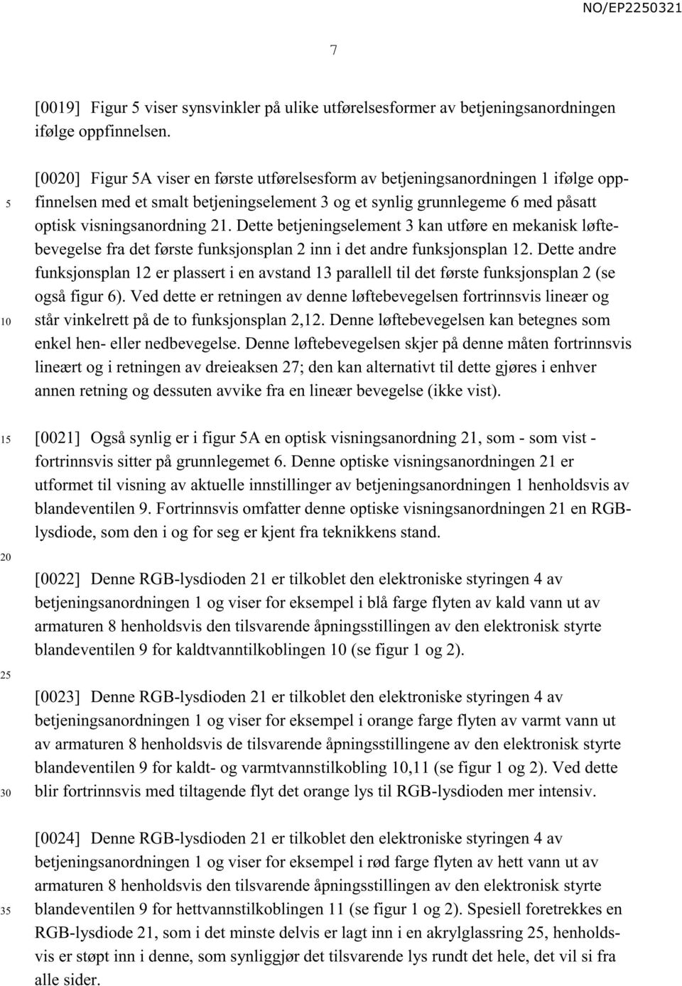 Dette betjeningselement 3 kan utføre en mekanisk løftebevegelse fra det første funksjonsplan 2 inn i det andre funksjonsplan 12.