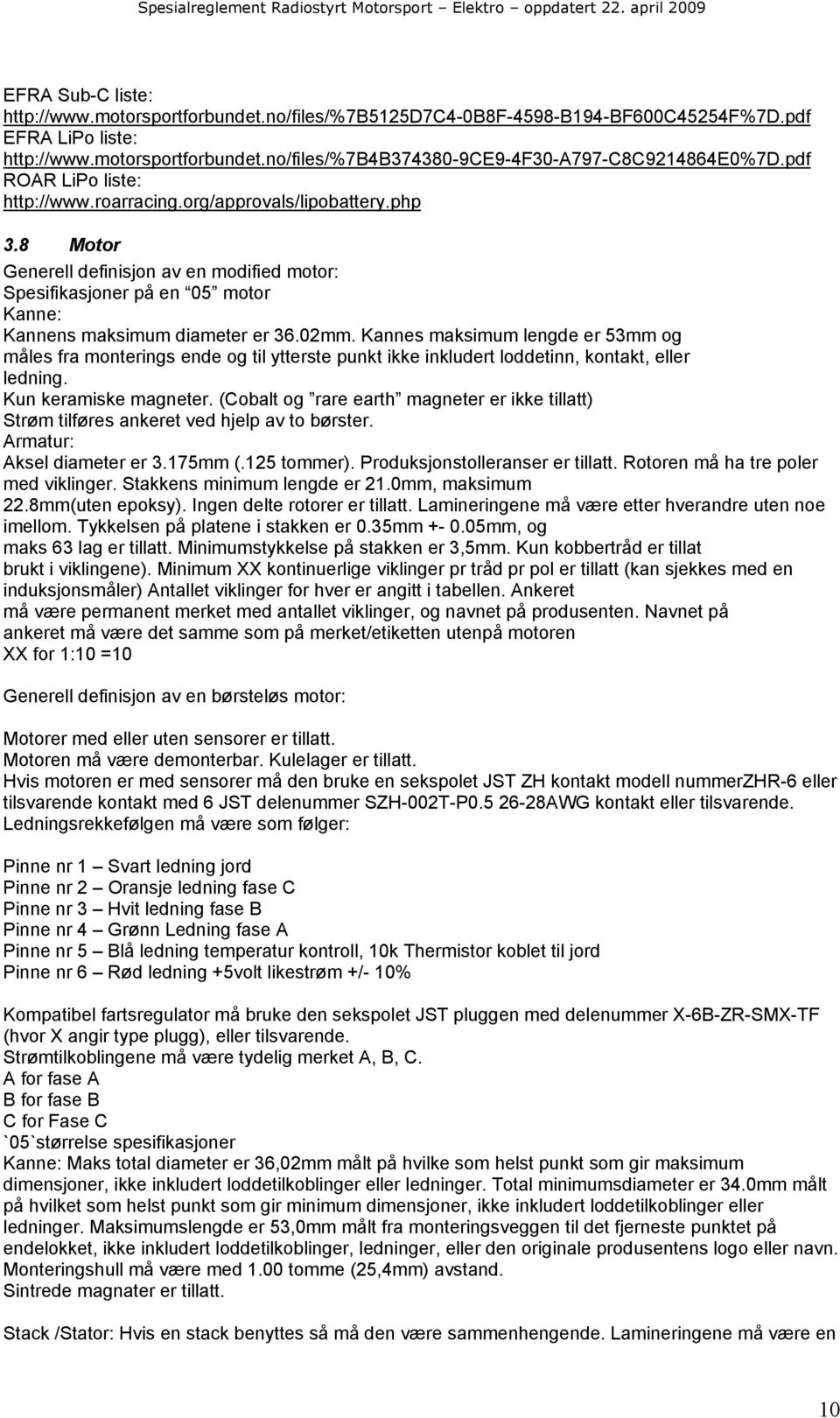 Kannes maksimum lengde er 53mm og måles fra monterings ende og til ytterste punkt ikke inkludert loddetinn, kontakt, eller ledning. Kun keramiske magneter.