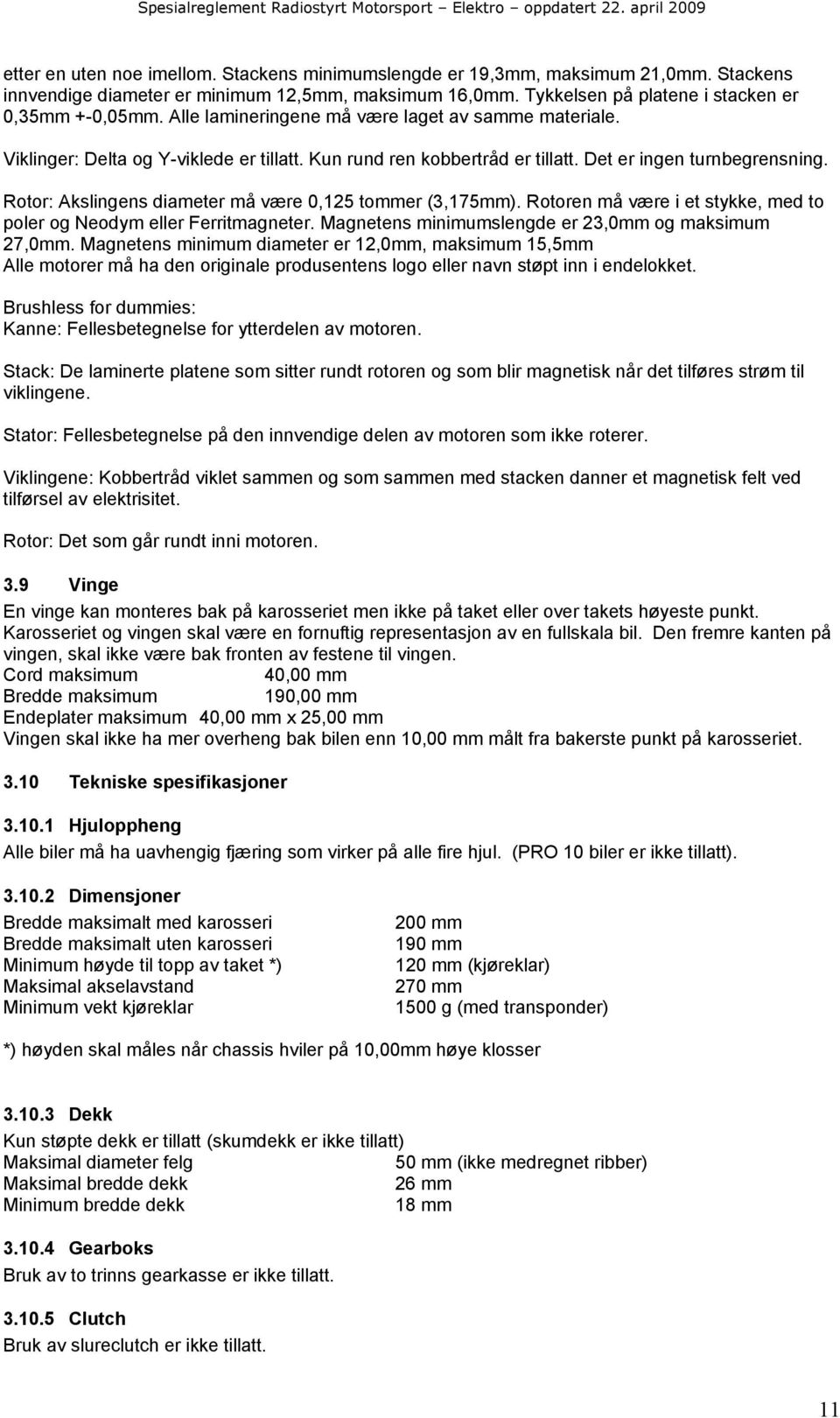 Rotor: Akslingens diameter må være 0,125 tommer (3,175mm). Rotoren må være i et stykke, med to poler og Neodym eller Ferritmagneter. Magnetens minimumslengde er 23,0mm og maksimum 27,0mm.