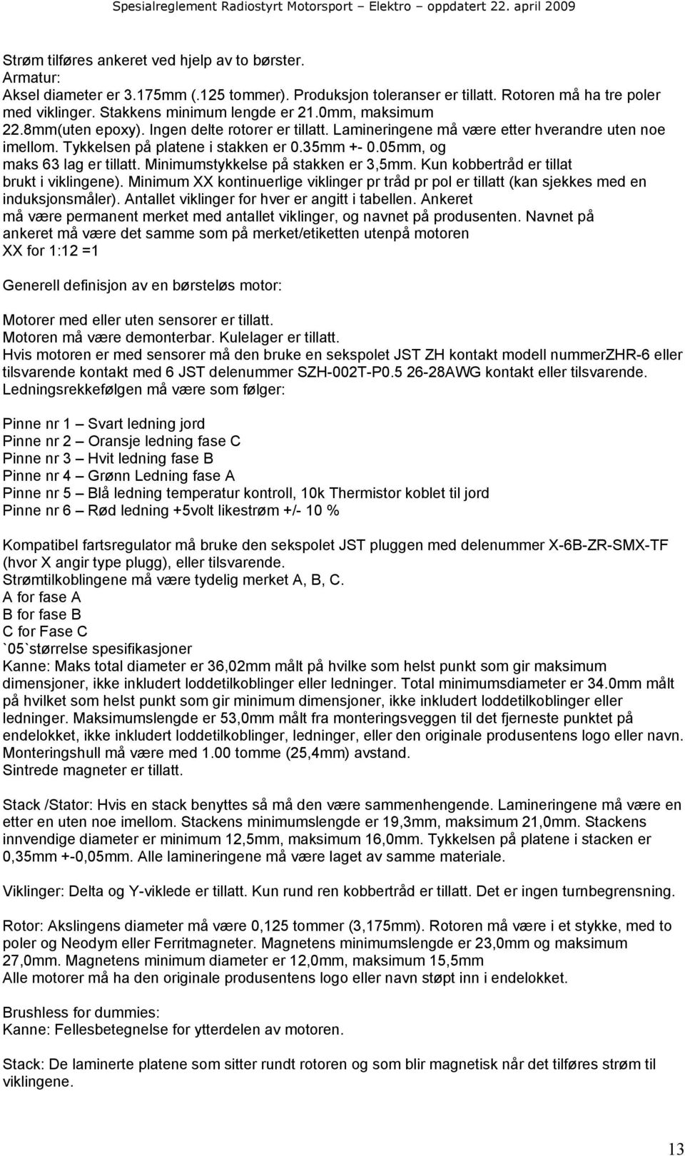 05mm, og maks 63 lag er tillatt. Minimumstykkelse på stakken er 3,5mm. Kun kobbertråd er tillat brukt i viklingene).