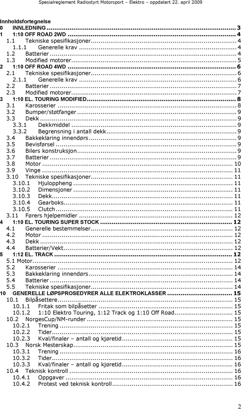 .. 9 3.3.2 Begrensning i antall dekk... 9 3.4 Bakkeklaring innendørs... 9 3.5 Bevisførsel... 9 3.6 Bilers konstruksjon... 9 3.7 Batterier... 9 3.8 Motor... 10 3.9 Vinge... 11 3.