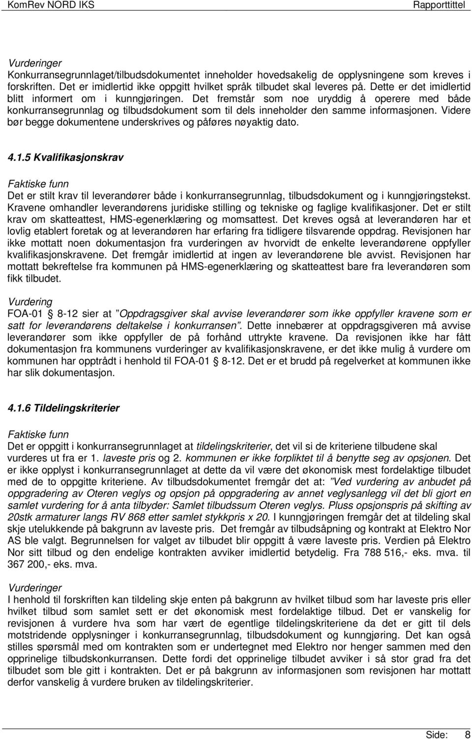 Videre bør begge dokumentene underskrives og påføres nøyaktig dato. 4.1.5 Kvalifikasjonskrav Det er stilt krav til leverandører både i konkurransegrunnlag, tilbudsdokument og i kunngjøringstekst.