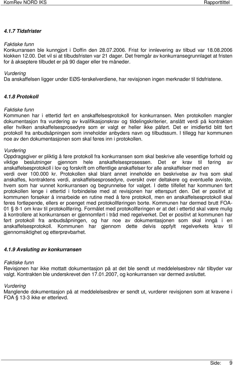 Da anskaffelsen ligger under EØS-terskelverdiene, har revisjonen ingen merknader til tidsfristene. 4.1.8 Protokoll Kommunen har i ettertid ført en anskaffelsesprotokoll for konkurransen.