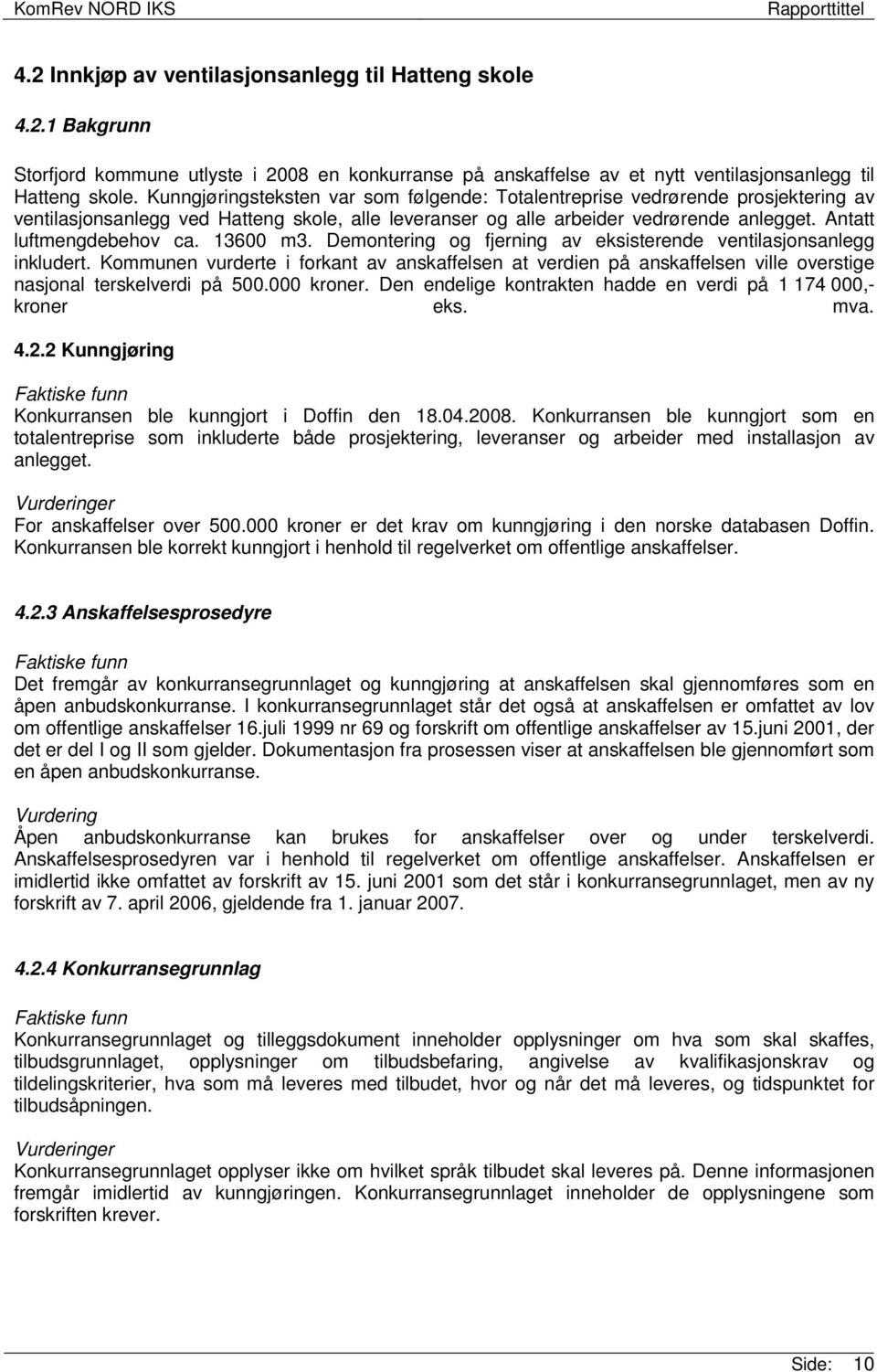 13600 m3. Demontering og fjerning av eksisterende ventilasjonsanlegg inkludert. Kommunen vurderte i forkant av anskaffelsen at verdien på anskaffelsen ville overstige nasjonal terskelverdi på 500.