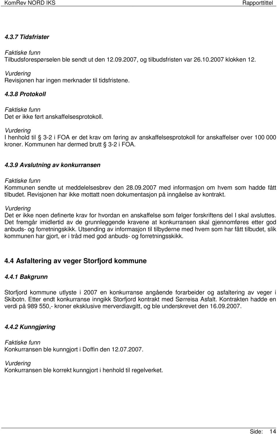 09.2007 med informasjon om hvem som hadde fått tilbudet. Revisjonen har ikke mottatt noen dokumentasjon på inngåelse av kontrakt.