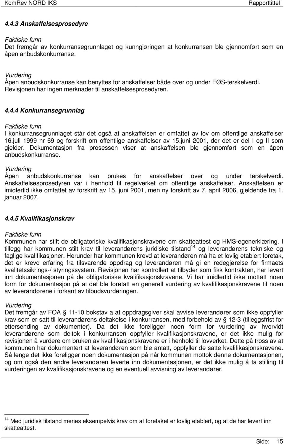 4.4 Konkurransegrunnlag I konkurransegrunnlaget står det også at anskaffelsen er omfattet av lov om offentlige anskaffelser 16.juli 1999 nr 69 og forskrift om offentlige anskaffelser av 15.