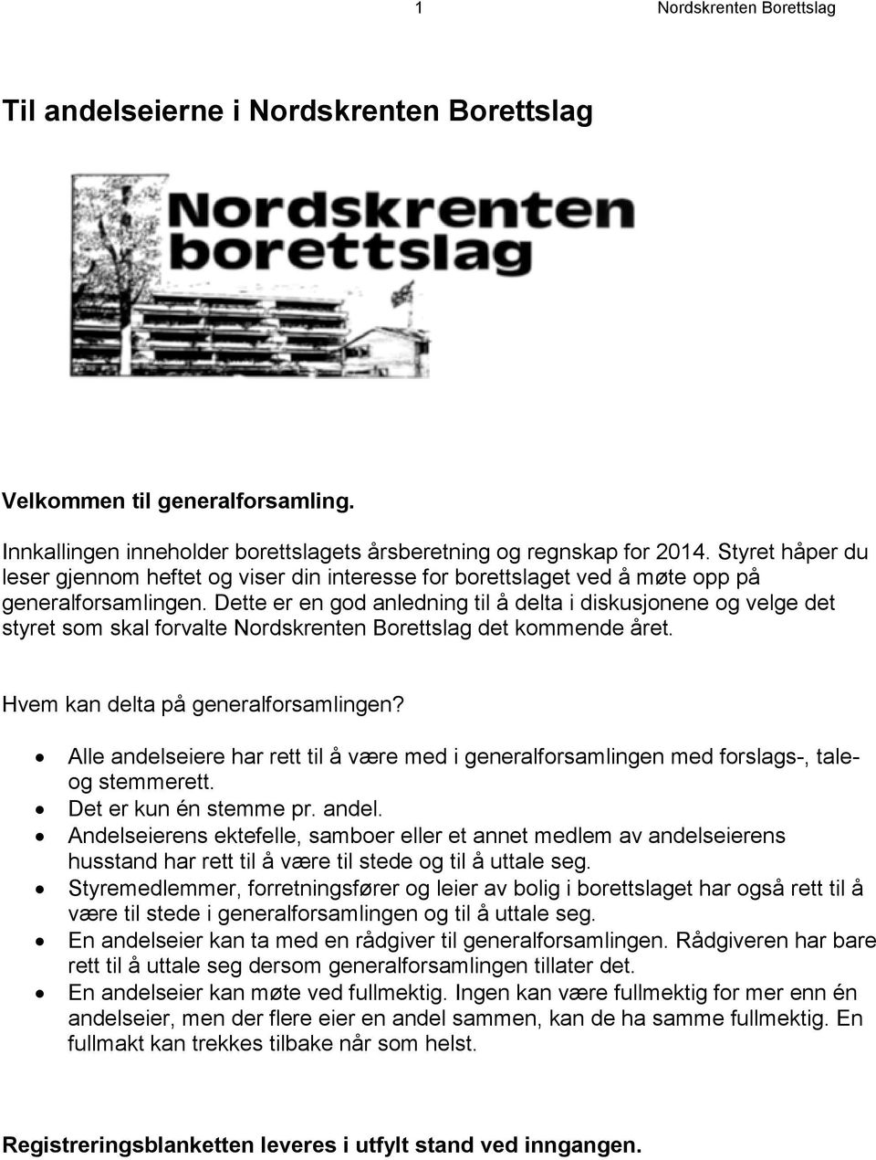 Dette er en god anledning til å delta i diskusjonene og velge det styret som skal forvalte Nordskrenten Borettslag det kommende året. Hvem kan delta på generalforsamlingen?