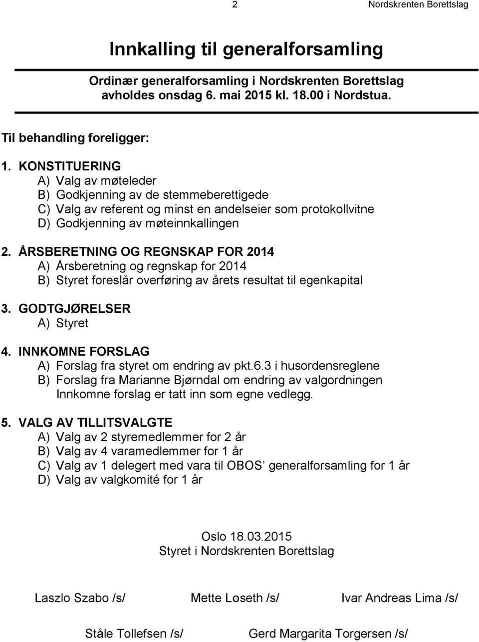 ÅRSBERETNING OG REGNSKAP FOR 2014 A) Årsberetning og regnskap for 2014 B) Styret foreslår overføring av årets resultat til egenkapital 3. GODTGJØRELSER A) Styret 4.